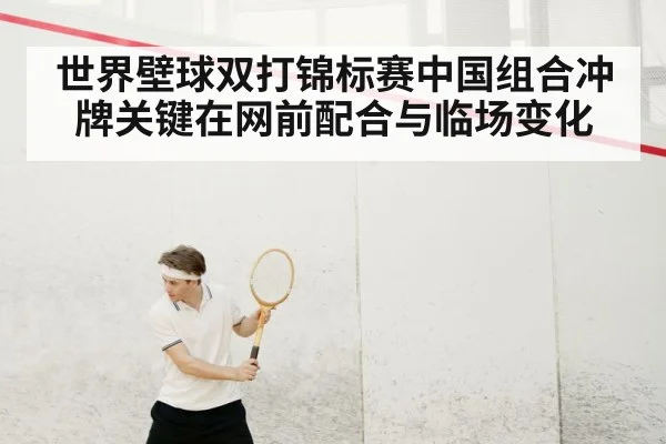 世界壁球双打锦标赛中国组合冲牌关键在网前配合与临场变化