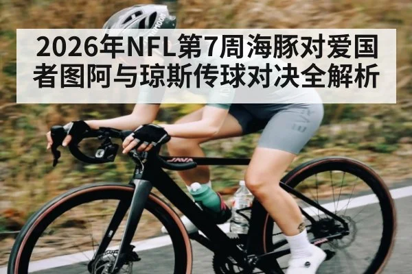 2026年NFL第7周海豚对爱国者图阿与琼斯传球对决全解析